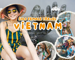 Solo Female Travel in Vietnam: Empowerment, Safety, and Unforgettable Encounters